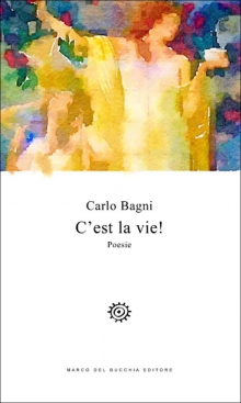 “C'est la vie”, il nuovo libro di poesie di Carlo Bagni Amadei